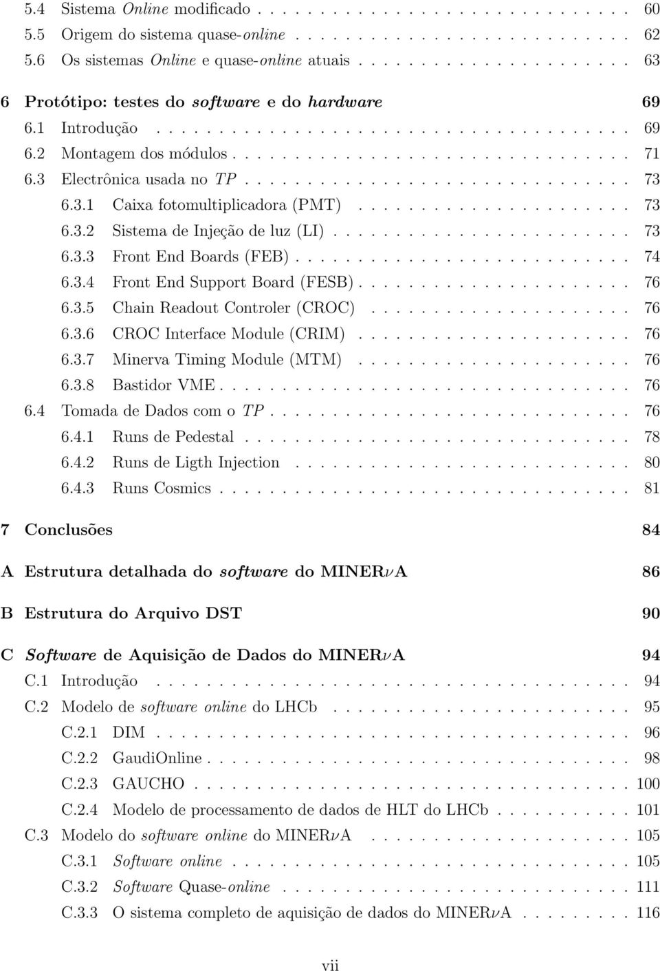 3 Electrônica usada no TP............................... 73 6.3.1 Caixa fotomultiplicadora (PMT)...................... 73 6.3.2 Sistema de Injeção de luz (LI)........................ 73 6.3.3 Front End Boards (FEB).