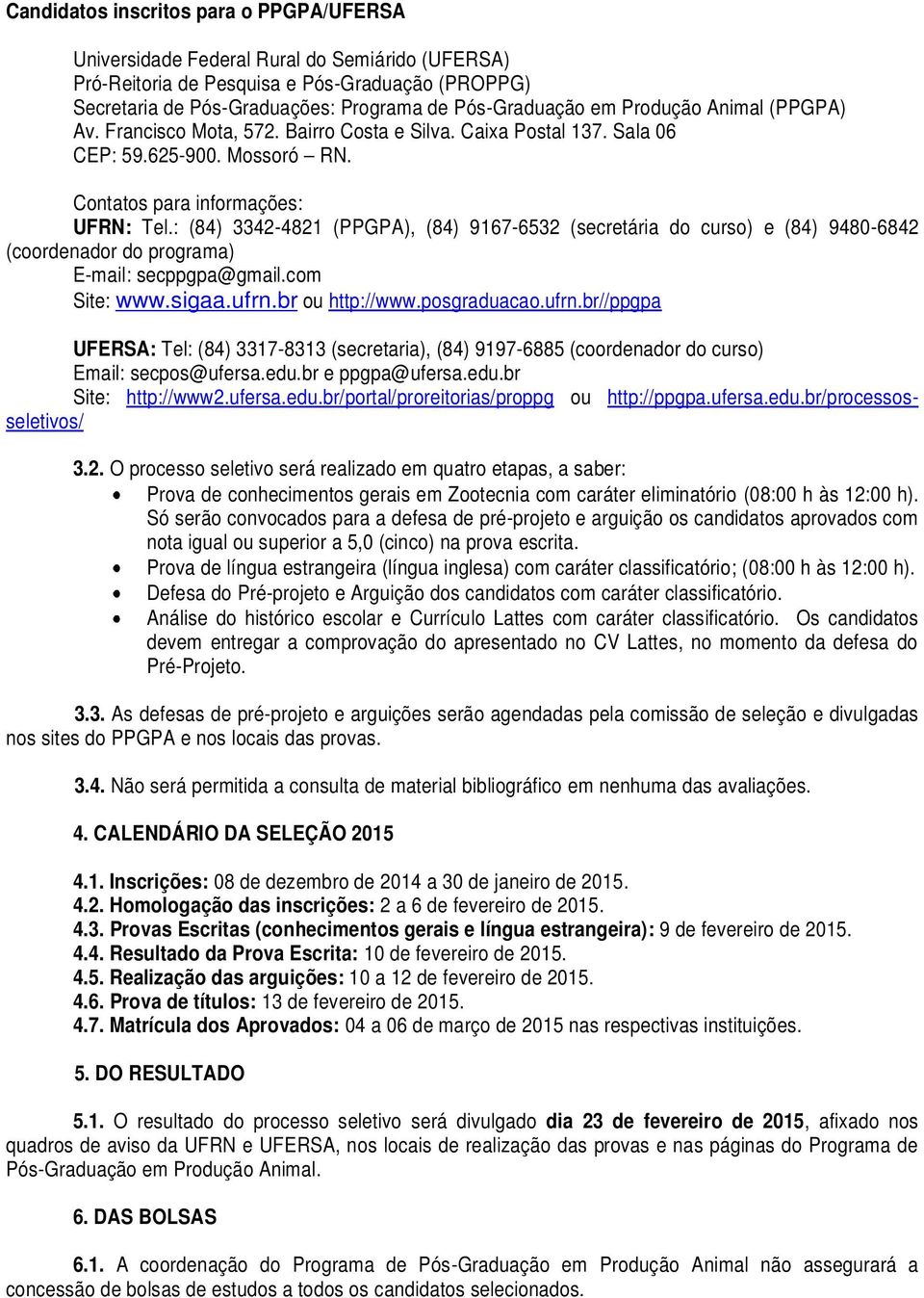 : (84) 3342-4821 (PPGPA), (84) 9167-6532 (secretária do curso) e (84) 9480-6842 (coordenador do programa) E-mail: secppgpa@gmail.com Site: www.sigaa.ufrn.