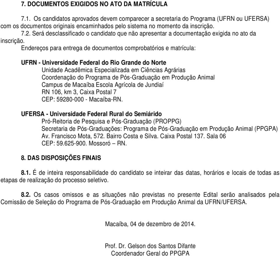 Será desclassificado o candidato que não apresentar a documentação exigida no ato da inscrição.