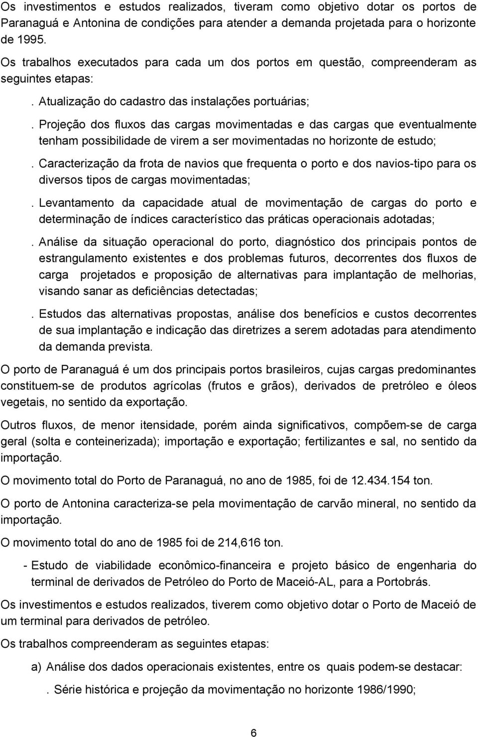 Projeção dos fluxos das cargas movimentadas e das cargas que eventualmente tenham possibilidade de virem a ser movimentadas no horizonte de estudo;.