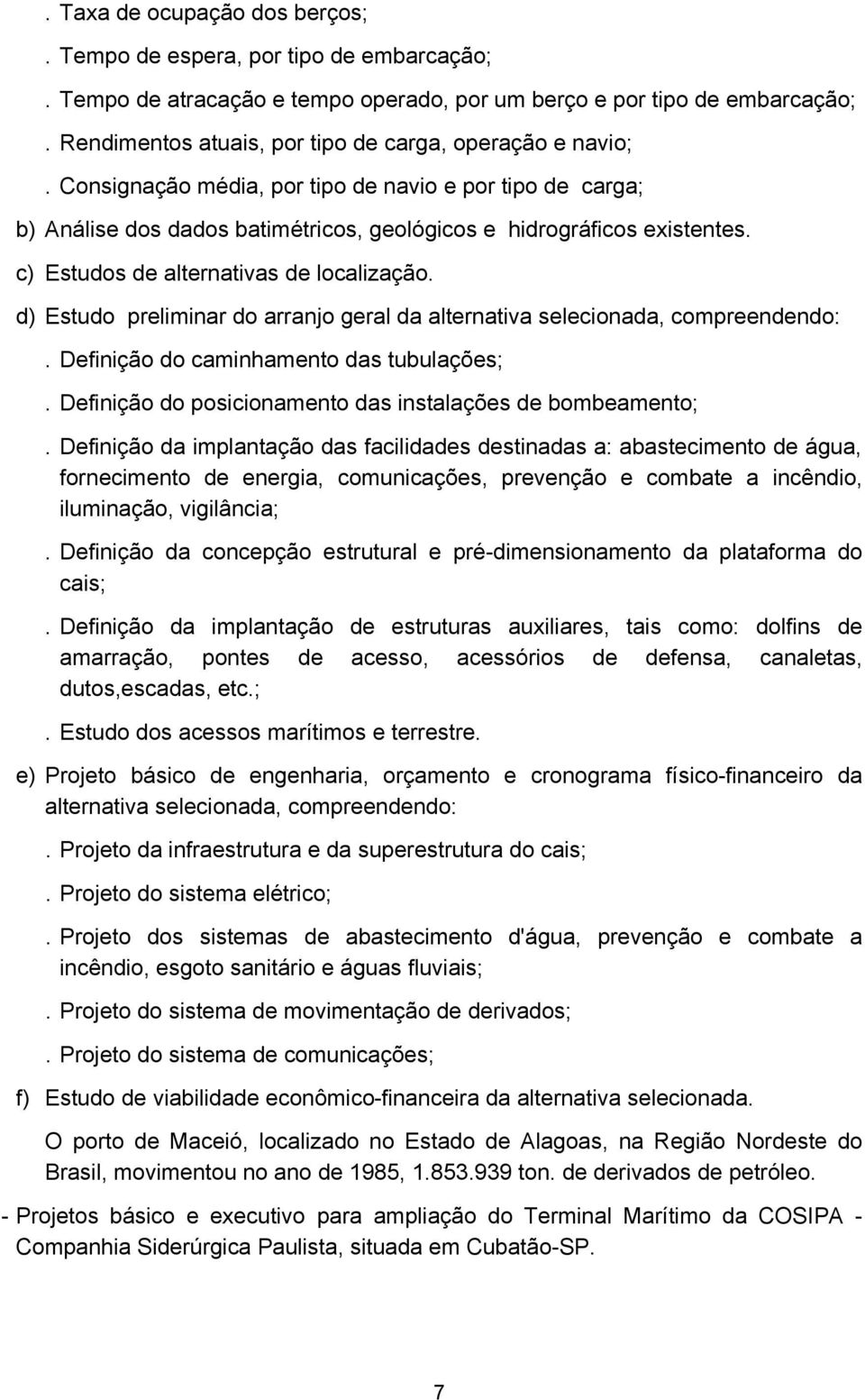 c) Estudos de alternativas de localização. d) Estudo preliminar do arranjo geral da alternativa selecionada, compreendendo:. Definição do caminhamento das tubulações;.