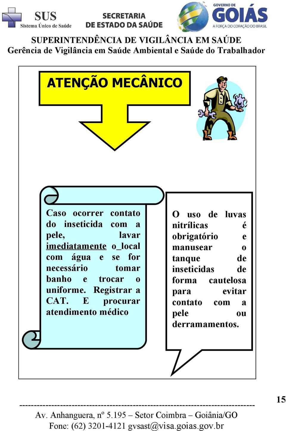 E procurar atendimento médico O uso de luvas nitrílicas é obrigatório e manusear o