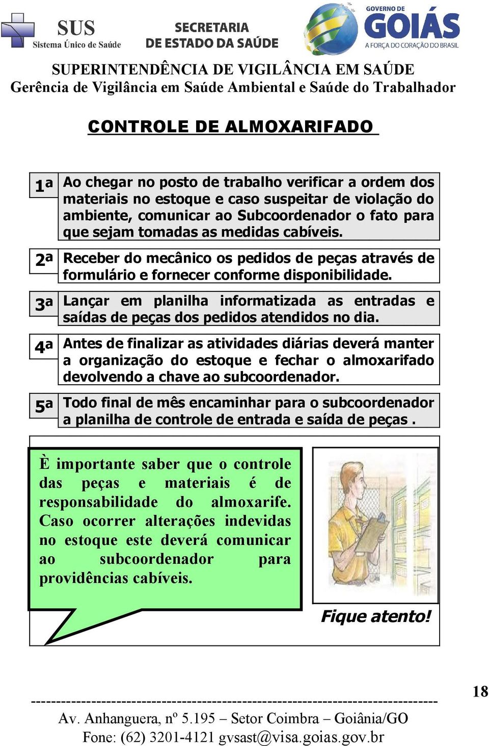 3ª 4ª 5ª Lançar em planilha informatizada as entradas e saídas de peças dos pedidos atendidos no dia.