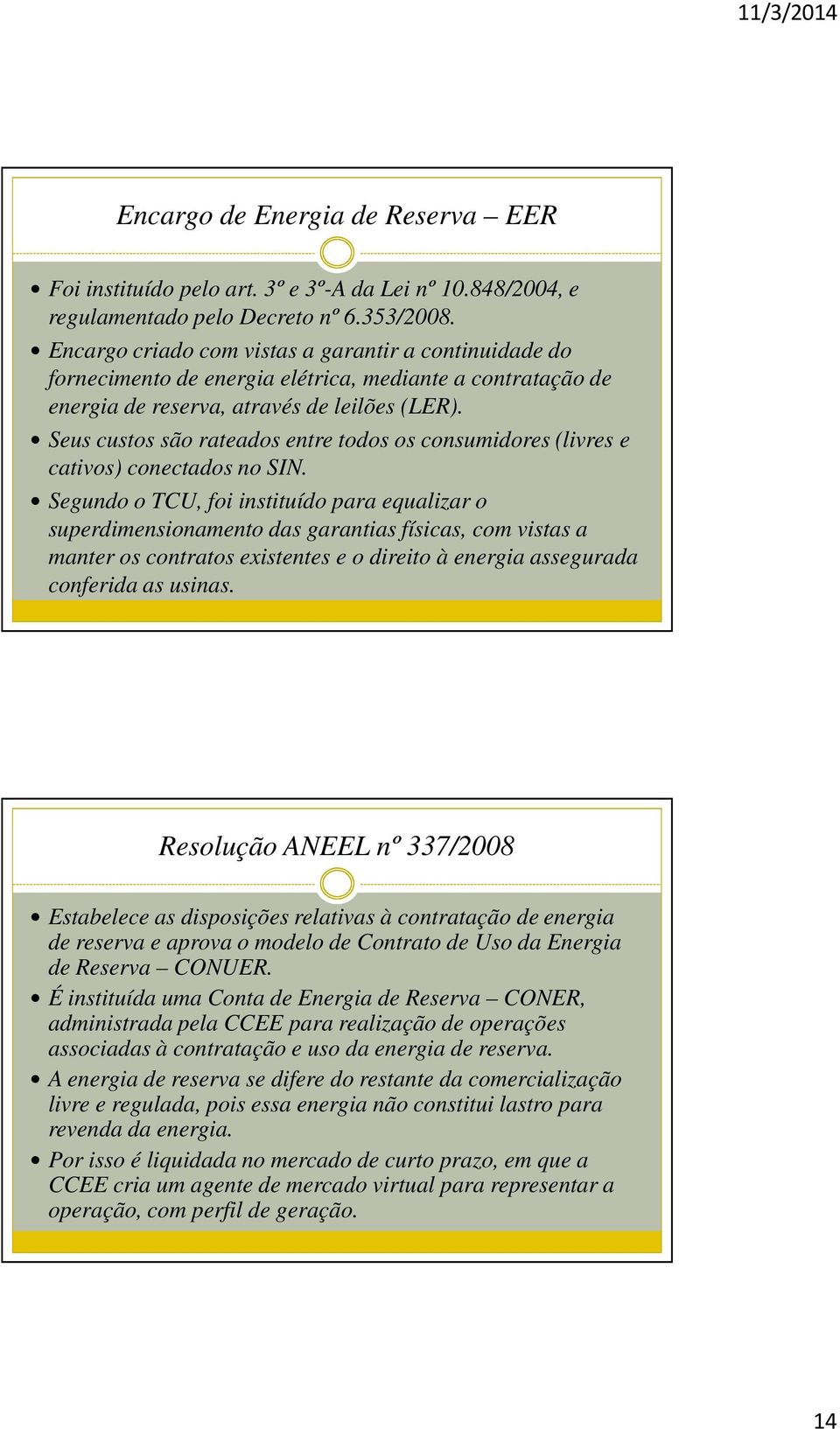 Seus custos são rateados entre todos os consumidores (livres e cativos) conectados no SIN.