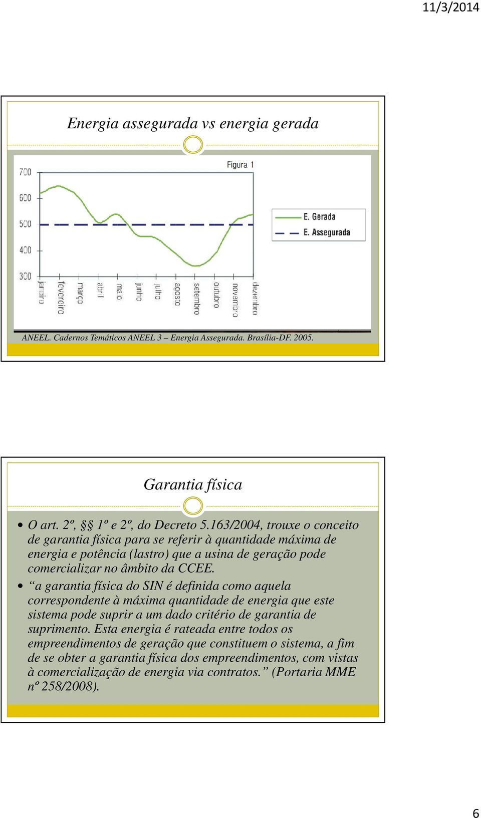 a garantia física do SIN é definida como aquela correspondente à máxima quantidade de energia que este sistema pode suprir a um dado critério de garantia de suprimento.