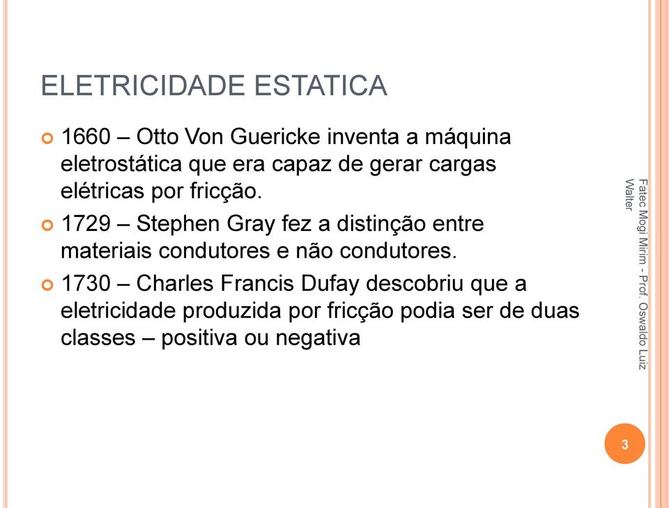 1729 Stephen Gray fez a distinção entre materiais condutores e não condutores.