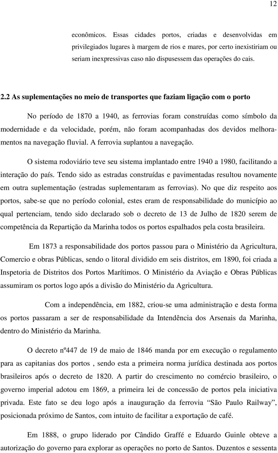 2 As suplementações no meio de transportes que faziam ligação com o porto No período de 1870 a 1940, as ferrovias foram construídas como símbolo da modernidade e da velocidade, porém, não foram