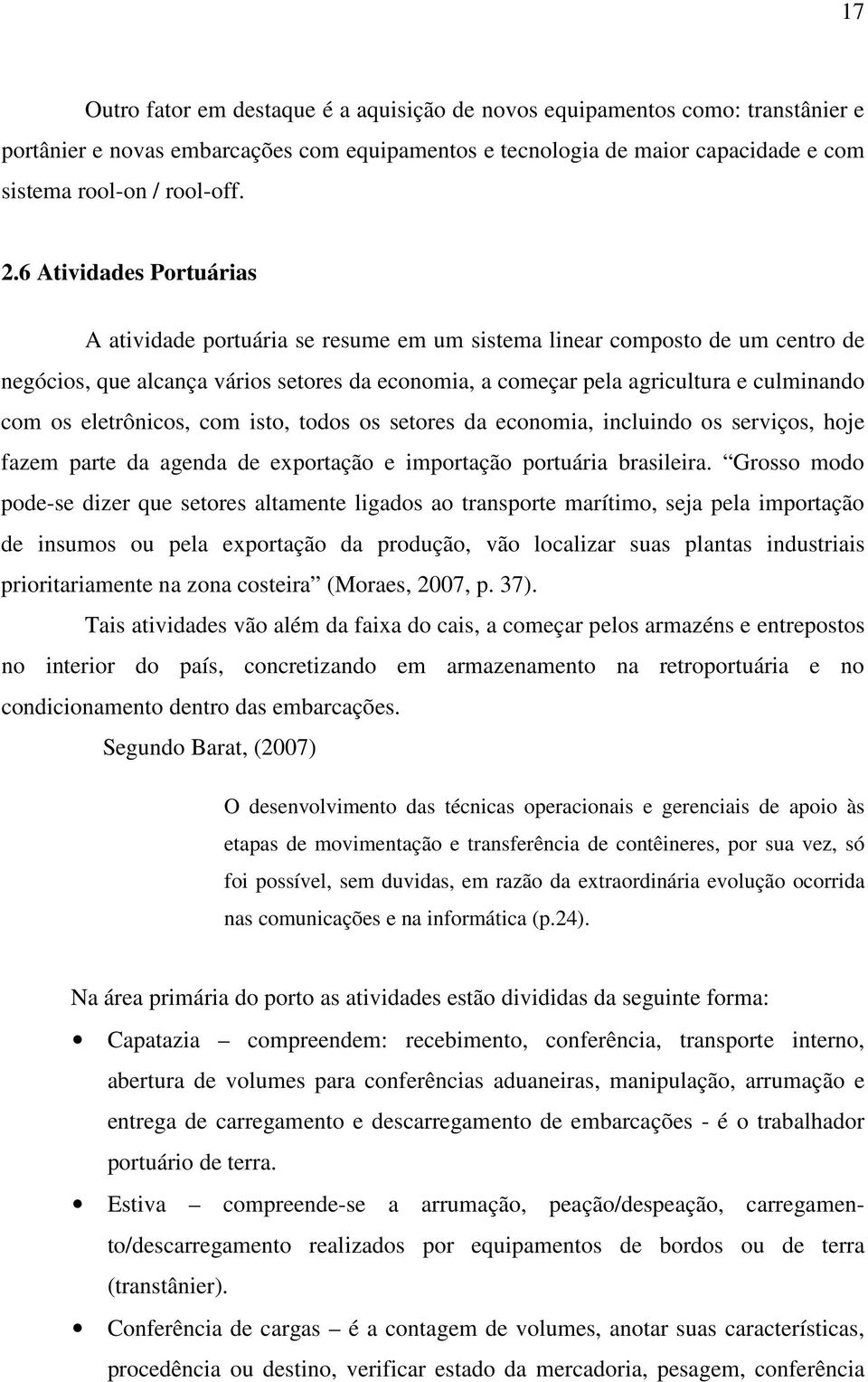 eletrônicos, com isto, todos os setores da economia, incluindo os serviços, hoje fazem parte da agenda de exportação e importação portuária brasileira.