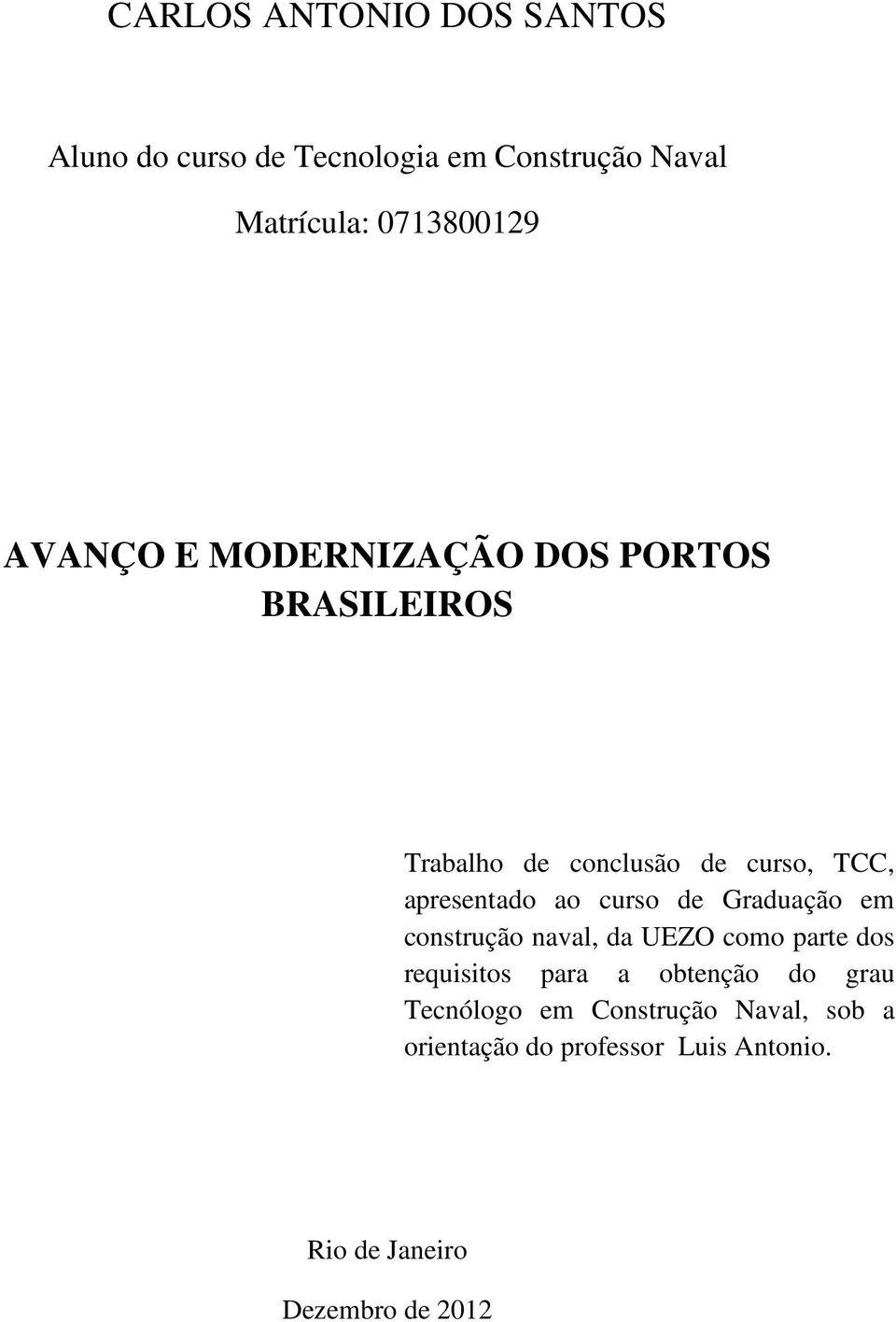 curso de Graduação em construção naval, da UEZO como parte dos requisitos para a obtenção do grau