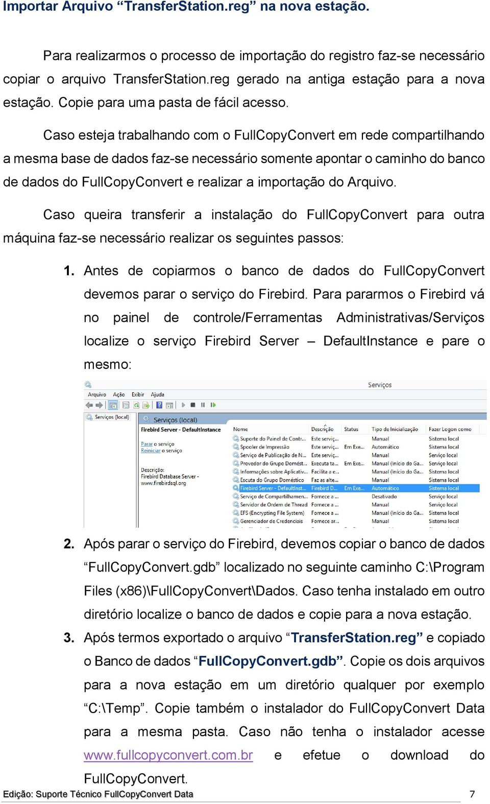 Caso esteja trabalhando com o FullCopyConvert em rede compartilhando a mesma base de dados faz-se necessário somente apontar o caminho do banco de dados do FullCopyConvert e realizar a importação do