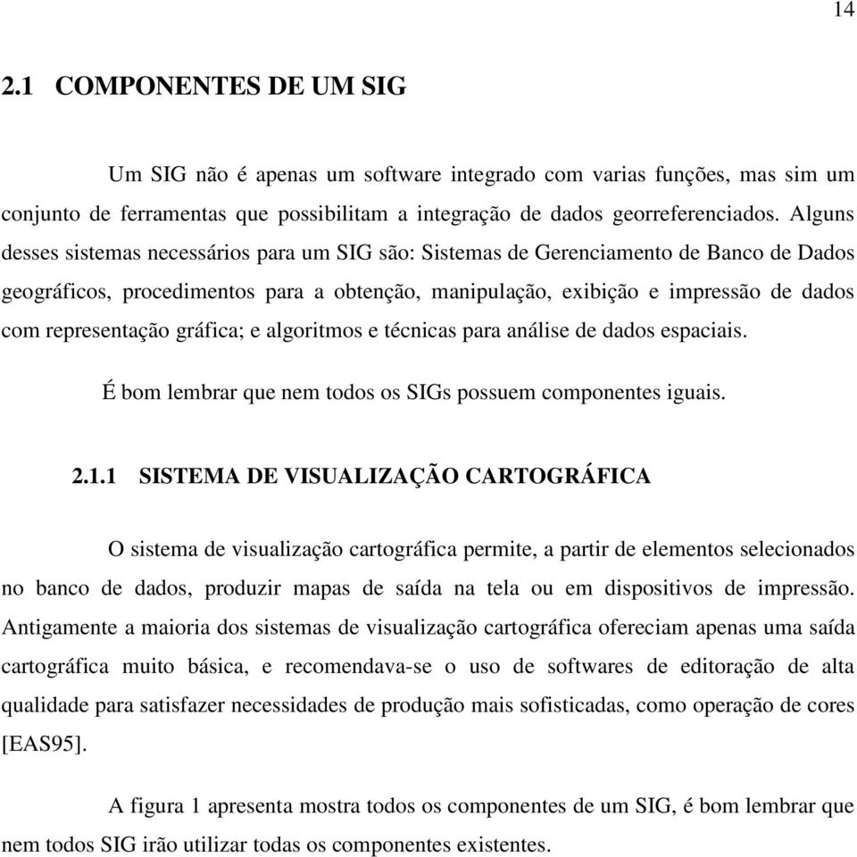 representação gráfica; e algoritmos e técnicas para análise de dados espaciais. É bom lembrar que nem todos os SIGs possuem componentes iguais. 2.1.