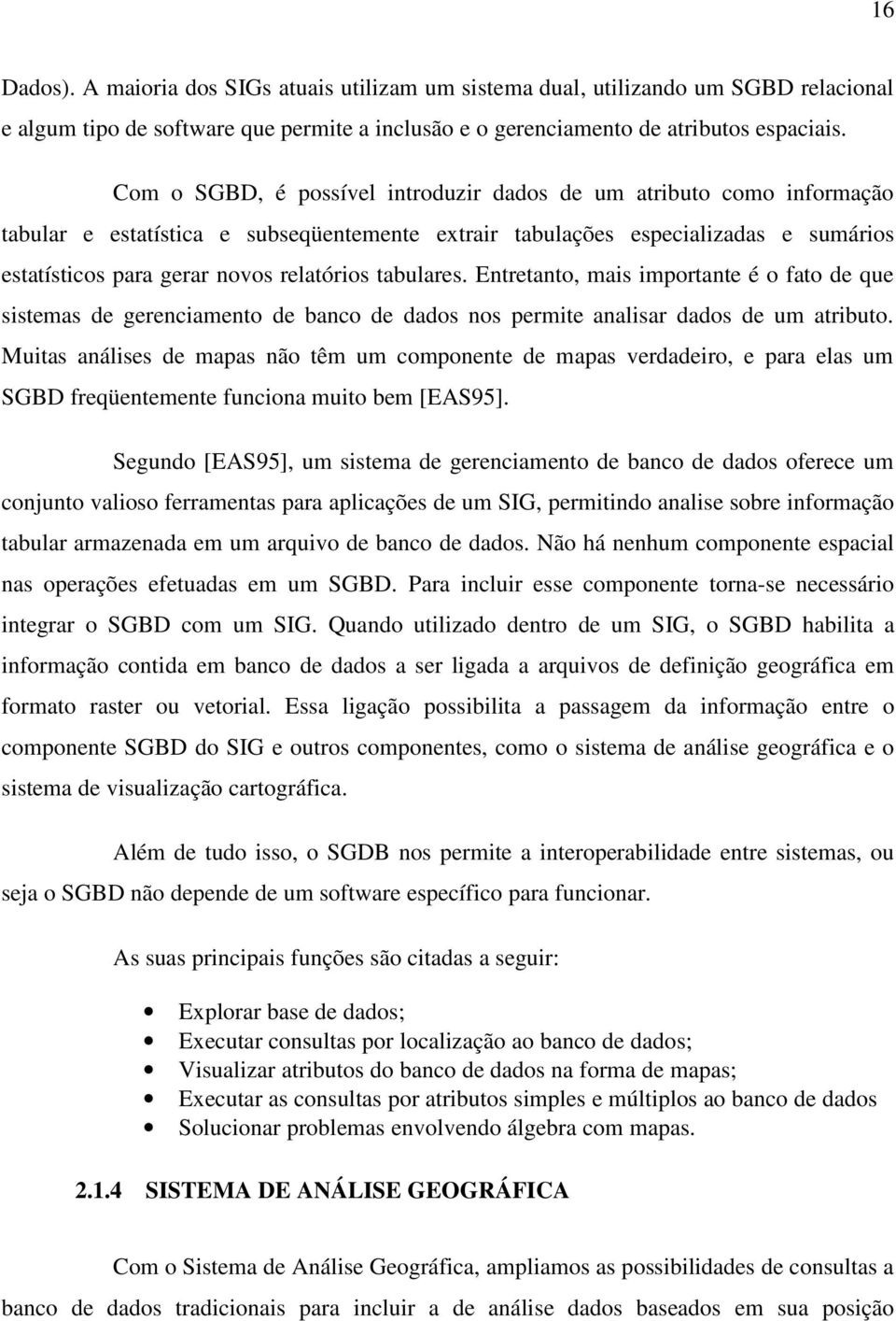 tabulares. Entretanto, mais importante é o fato de que sistemas de gerenciamento de banco de dados nos permite analisar dados de um atributo.