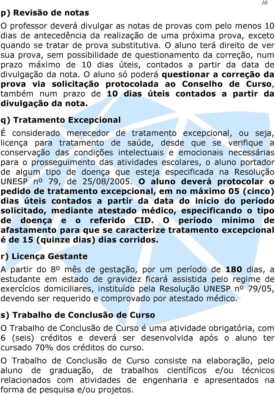 O aluno só poderá questionar a correção da prova via solicitação protocolada ao Conselho de Curso, também num prazo de 10 dias úteis contados a partir da divulgação da nota.