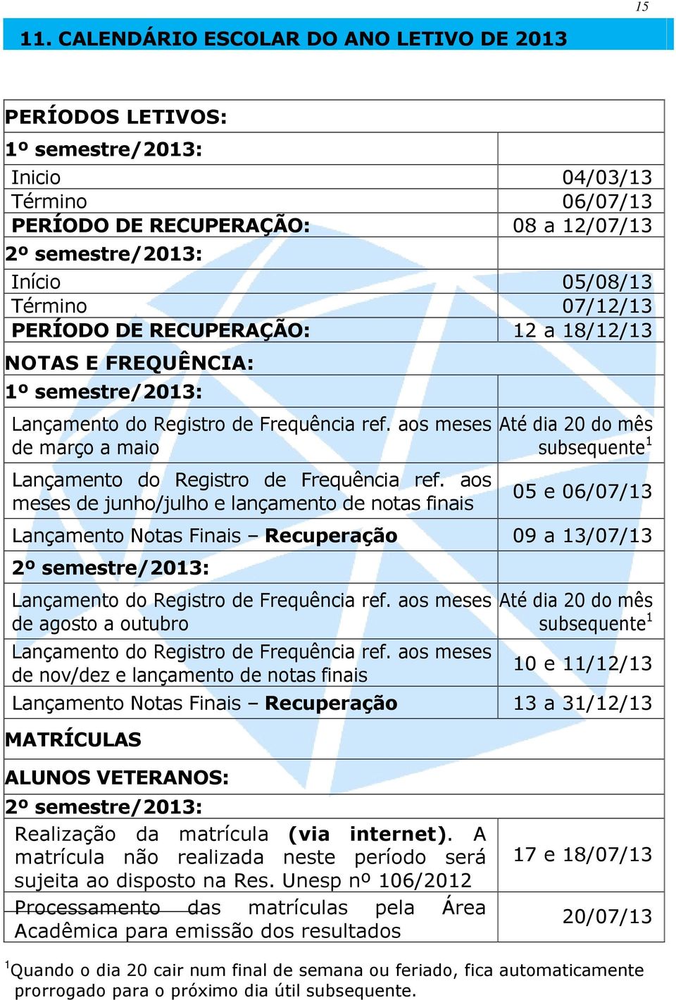 PERÍODO DE RECUPERAÇÃO: 12 a 18/12/13 NOTAS E FREQUÊNCIA: 1º semestre/2013: Lançamento do Registro de Frequência ref. aos meses de março a maio Lançamento do Registro de Frequência ref.