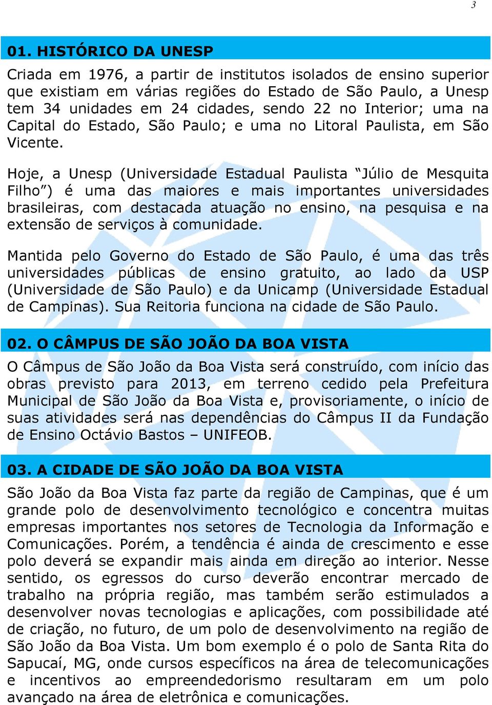 Hoje, a Unesp (Universidade Estadual Paulista Júlio de Mesquita Filho ) é uma das maiores e mais importantes universidades brasileiras, com destacada atuação no ensino, na pesquisa e na extensão de