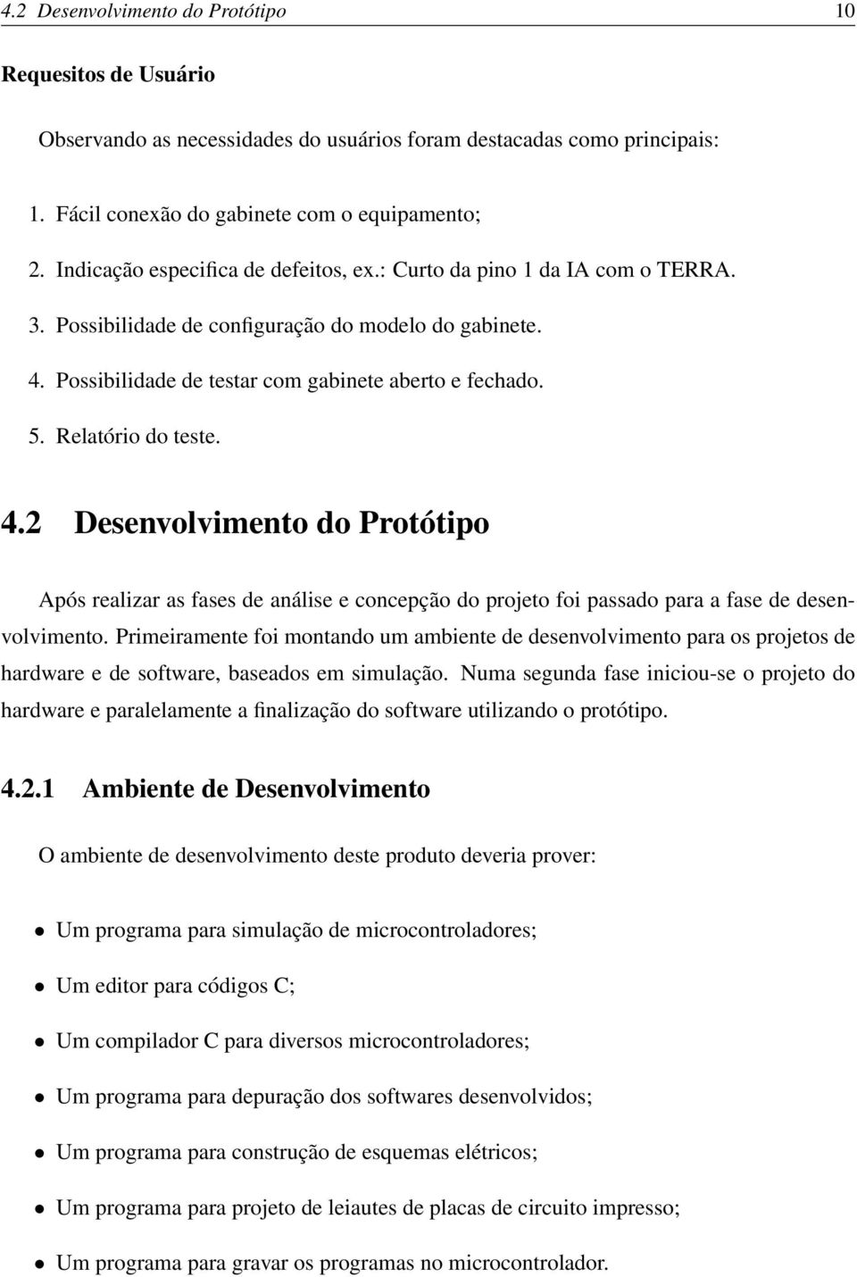 Relatório do teste. 4.2 Desenvolvimento do Protótipo Após realizar as fases de análise e concepção do projeto foi passado para a fase de desenvolvimento.