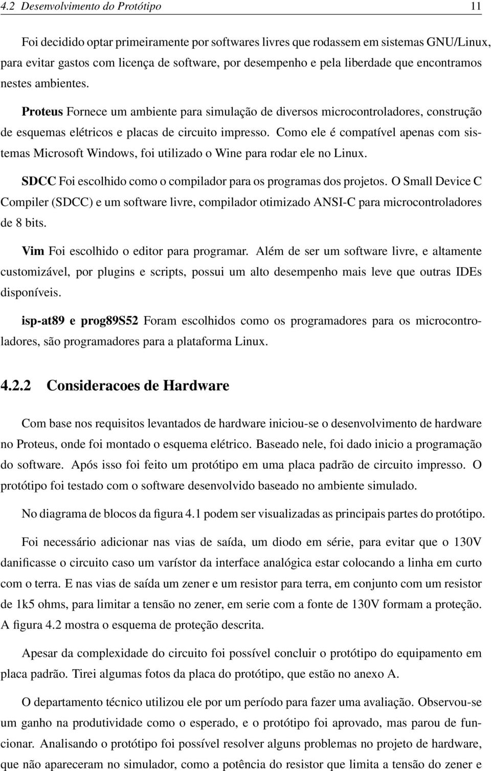 Como ele é compatível apenas com sistemas Microsoft Windows, foi utilizado o Wine para rodar ele no Linux. SDCC Foi escolhido como o compilador para os programas dos projetos.