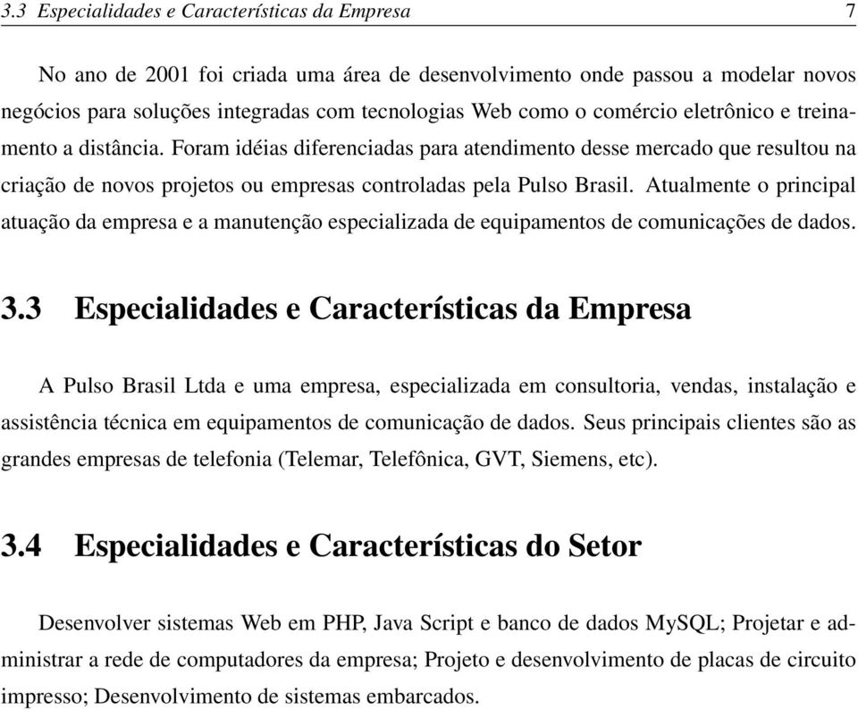 Atualmente o principal atuação da empresa e a manutenção especializada de equipamentos de comunicações de dados. 3.