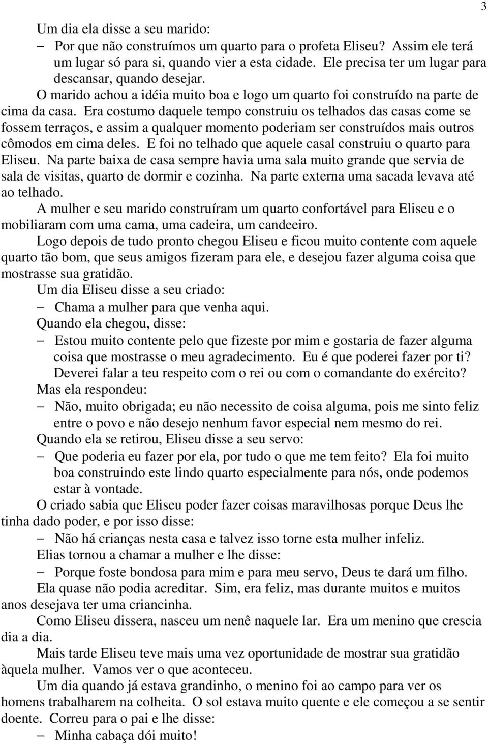 Era costumo daquele tempo construiu os telhados das casas come se fossem terraços, e assim a qualquer momento poderiam ser construídos mais outros cômodos em cima deles.