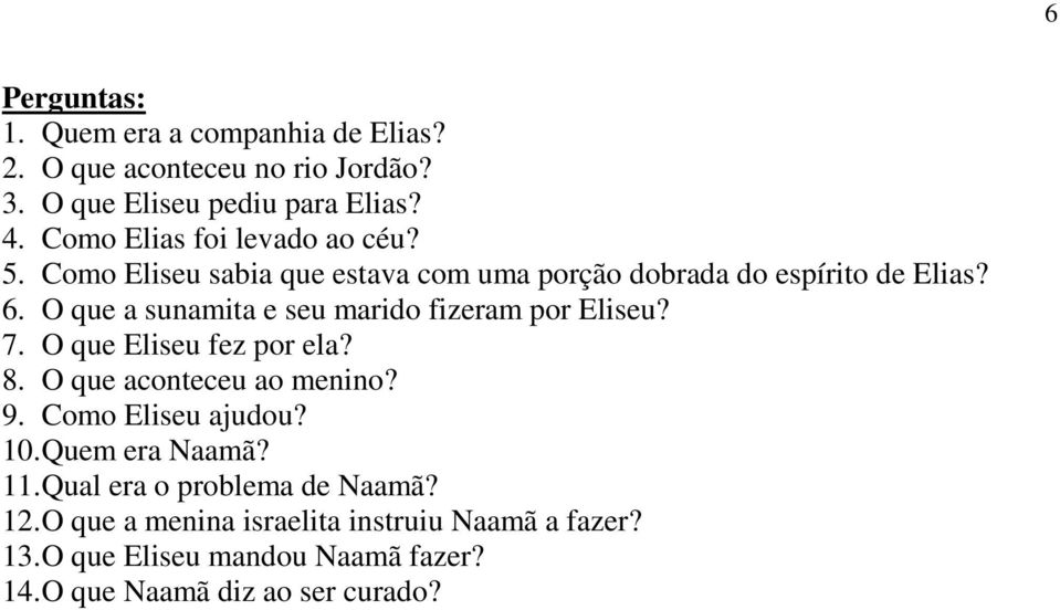 O que a sunamita e seu marido fizeram por Eliseu? 7. O que Eliseu fez por ela? 8. O que aconteceu ao menino? 9. Como Eliseu ajudou? 10.