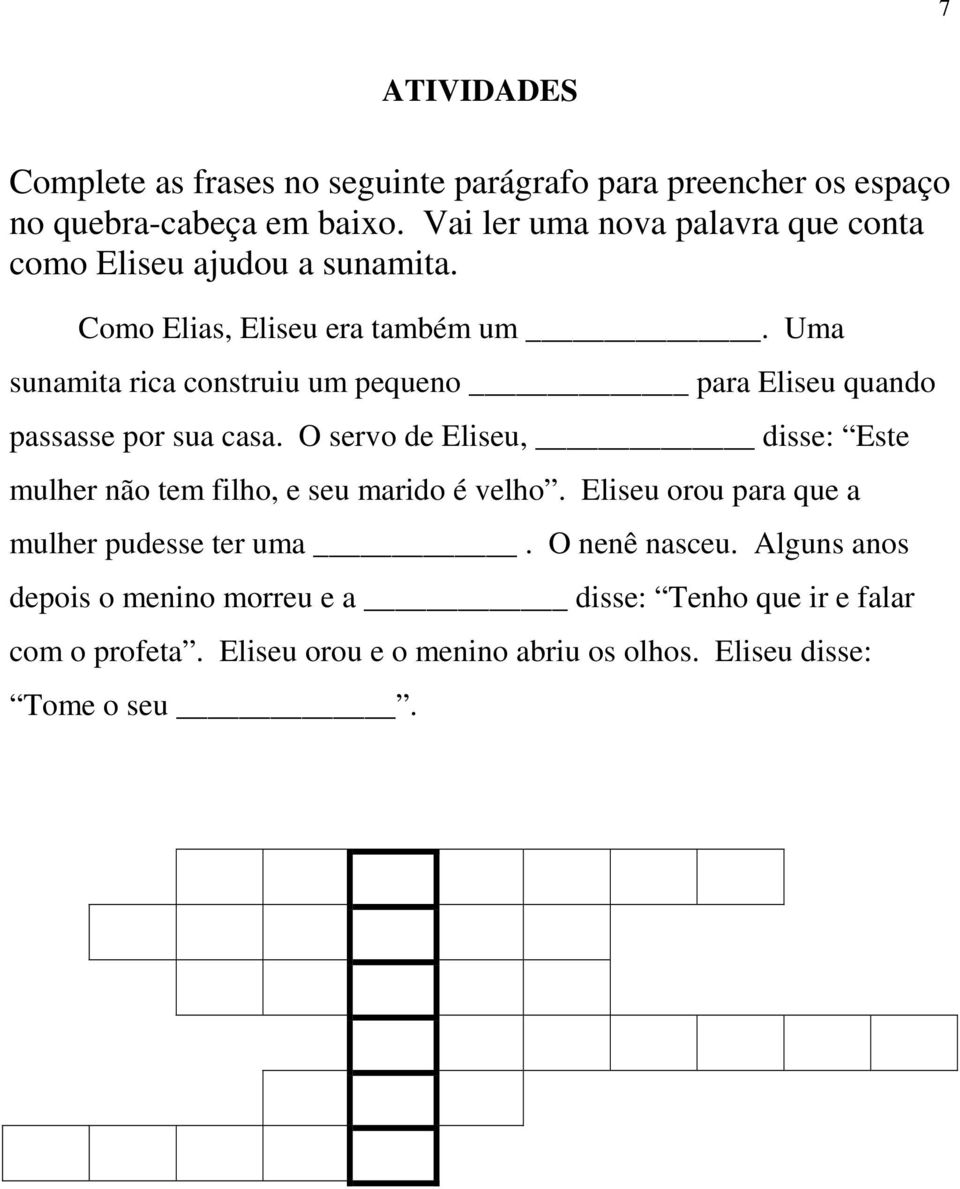 Uma sunamita rica construiu um pequeno para Eliseu quando passasse por sua casa.