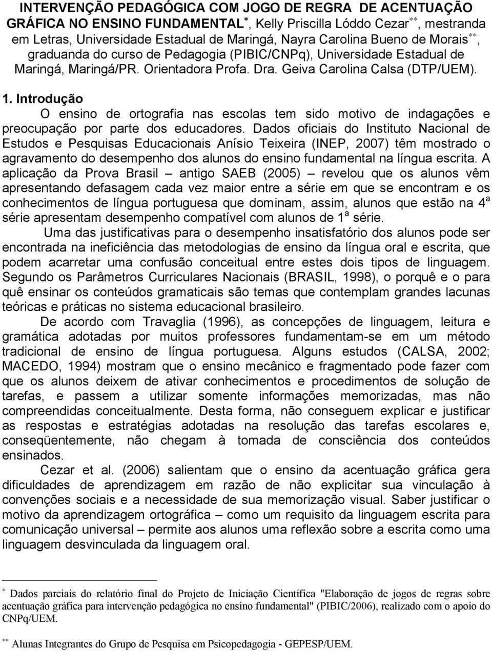 Introdução O ensino de ortografia nas escolas tem sido motivo de indagações e preocupação por parte dos educadores.