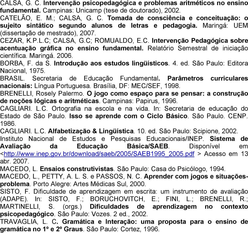 Relatório Semestral de iniciação científica. Maringá. 2006. BORBA, F. da S. Introdução aos estudos lingüísticos. 4. ed. São Paulo: Editora Nacional, 1975. BRASIL. Secretaria de Educação Fundamental.