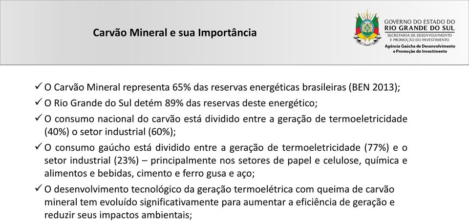 de termoeletricidade (77%) e o setor industrial (23%) principalmente nos setores de papel e celulose, química e alimentos e bebidas, cimento e ferro gusa e aço; O