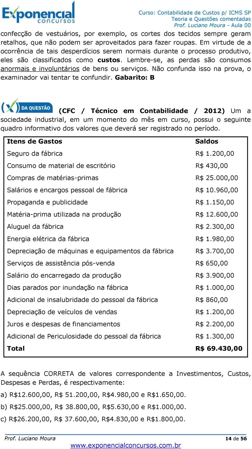 Lembre-se, as perdas são consumos anormais e involuntários de bens ou serviços. Não confunda isso na prova, o examinador vai tentar te confundir.