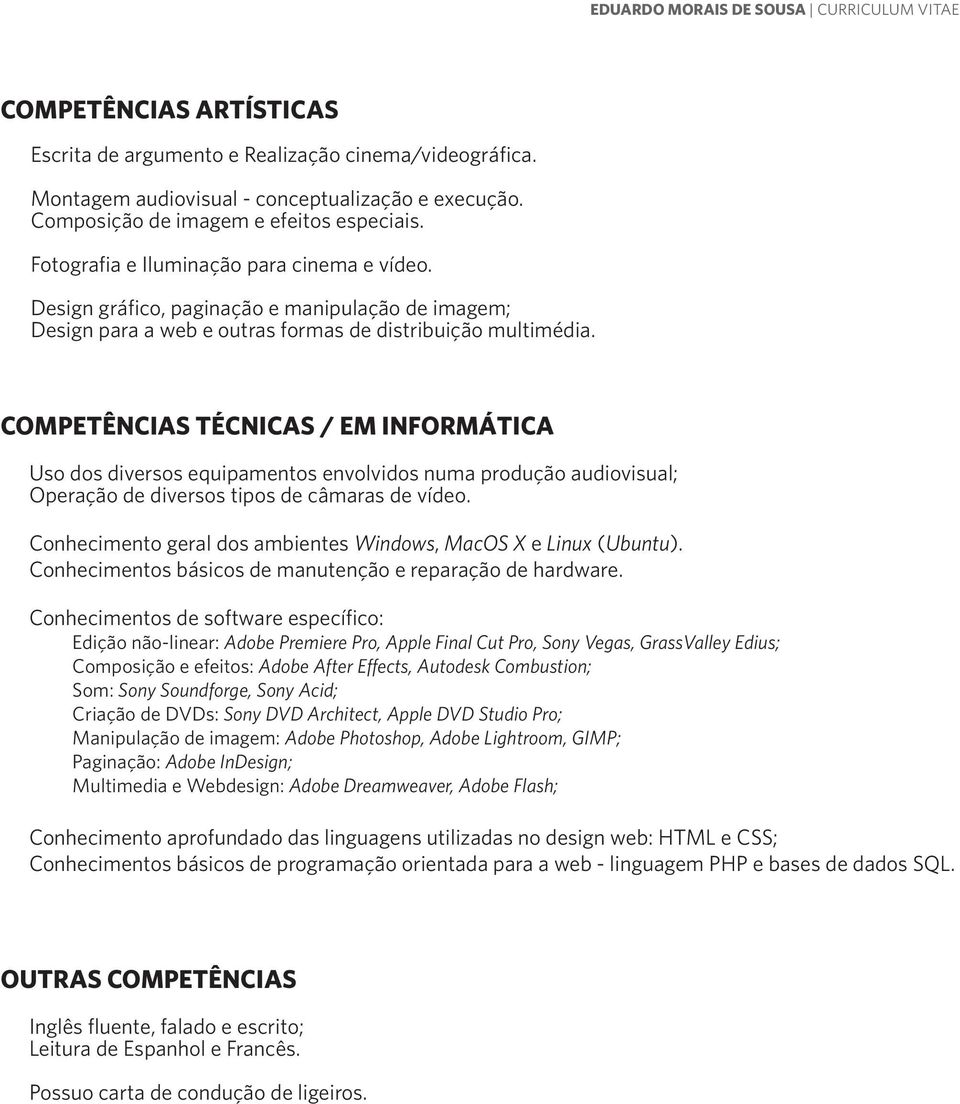 COMPETÊNCIAS TÉCNICAS / EM INFORMÁTICA Uso dos diversos equipamentos envolvidos numa produção audiovisual; Operação de diversos tipos de câmaras de vídeo.