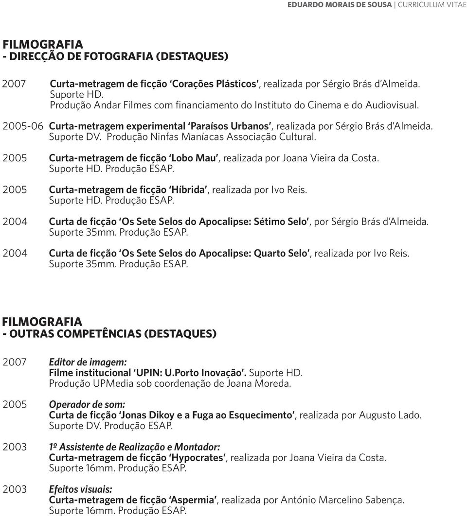Produção Ninfas Maníacas Associação Cultural. 2005 Curta-metragem de ficção Lobo Mau, realizada por Joana Vieira da Costa. Suporte HD. Produção ESAP.