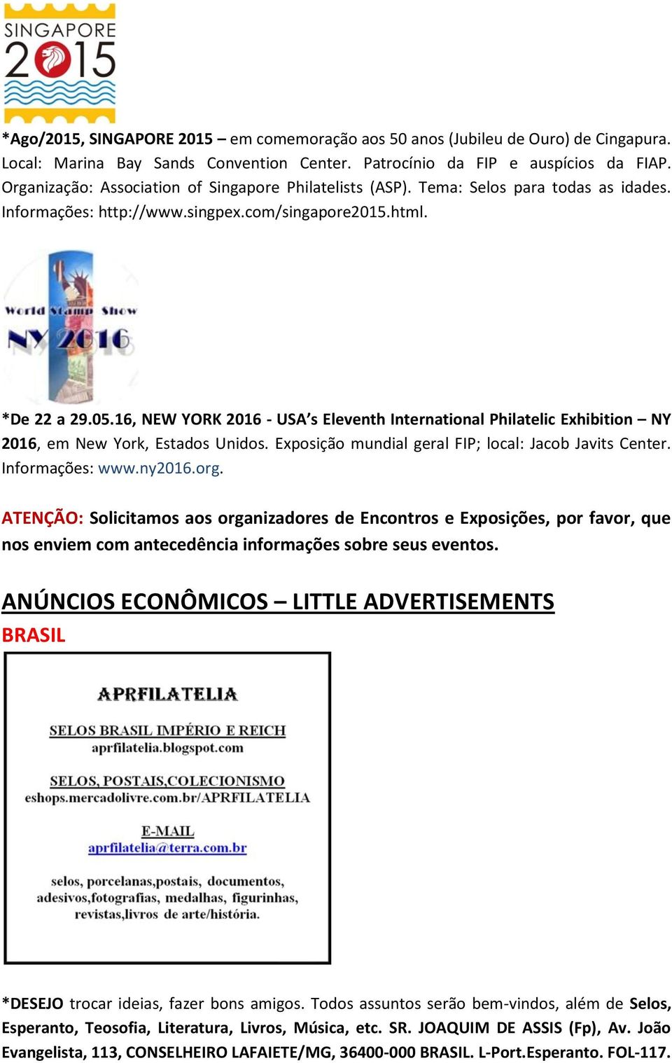 16, NEW YORK 2016 - USA s Eleventh International Philatelic Exhibition NY 2016, em New York, Estados Unidos. Exposição mundial geral FIP; local: Jacob Javits Center. Informações: www.ny2016.org.