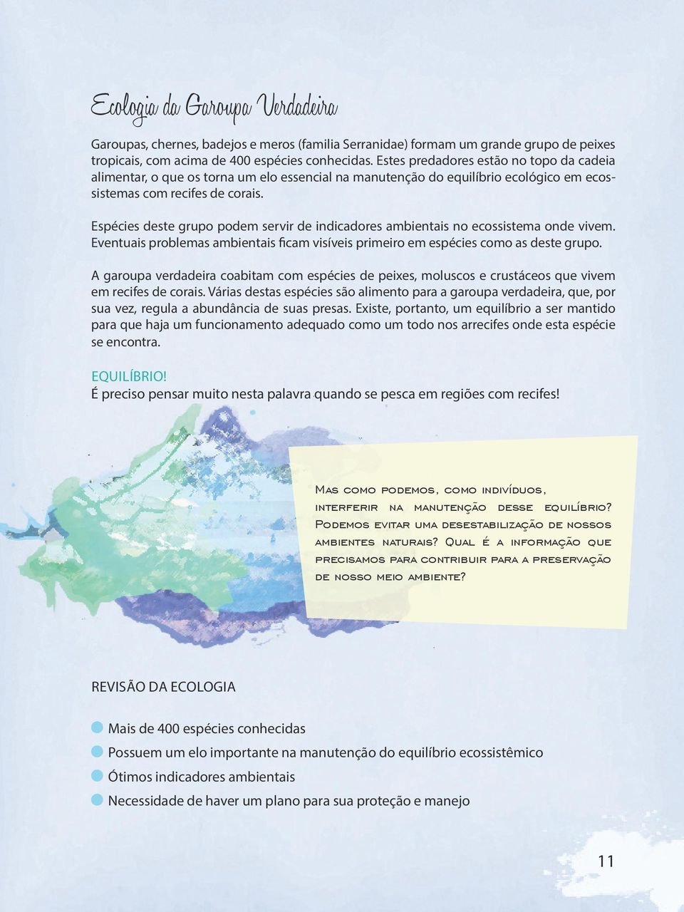 Espécies deste grupo podem servir de indicadores ambientais no ecossistema onde vivem. Eventuais problemas ambientais ficam visíveis primeiro em espécies como as deste grupo.