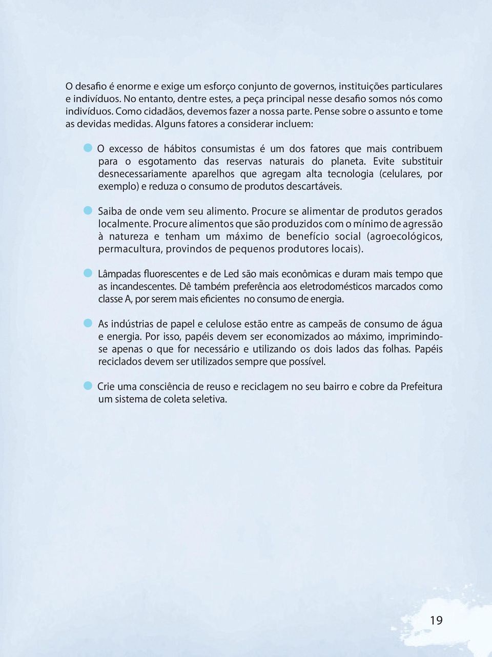 Alguns fatores a considerar incluem: O excesso de hábitos consumistas é um dos fatores que mais contribuem para o esgotamento das reservas naturais do planeta.