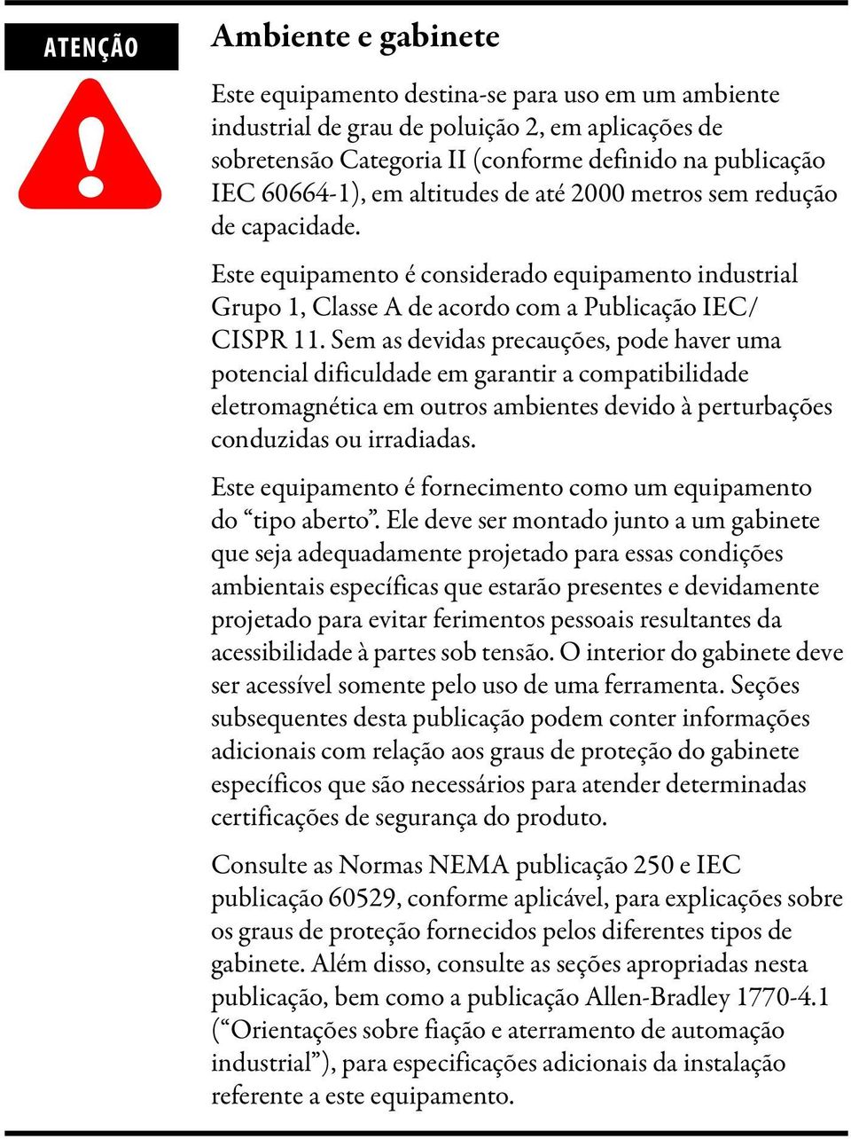 altitudes de até 2000 metros sem redução de capacidade. Este equipamento é considerado equipamento industrial Grupo 1, Classe A de acordo com a Publicação IEC/ CISPR 11.