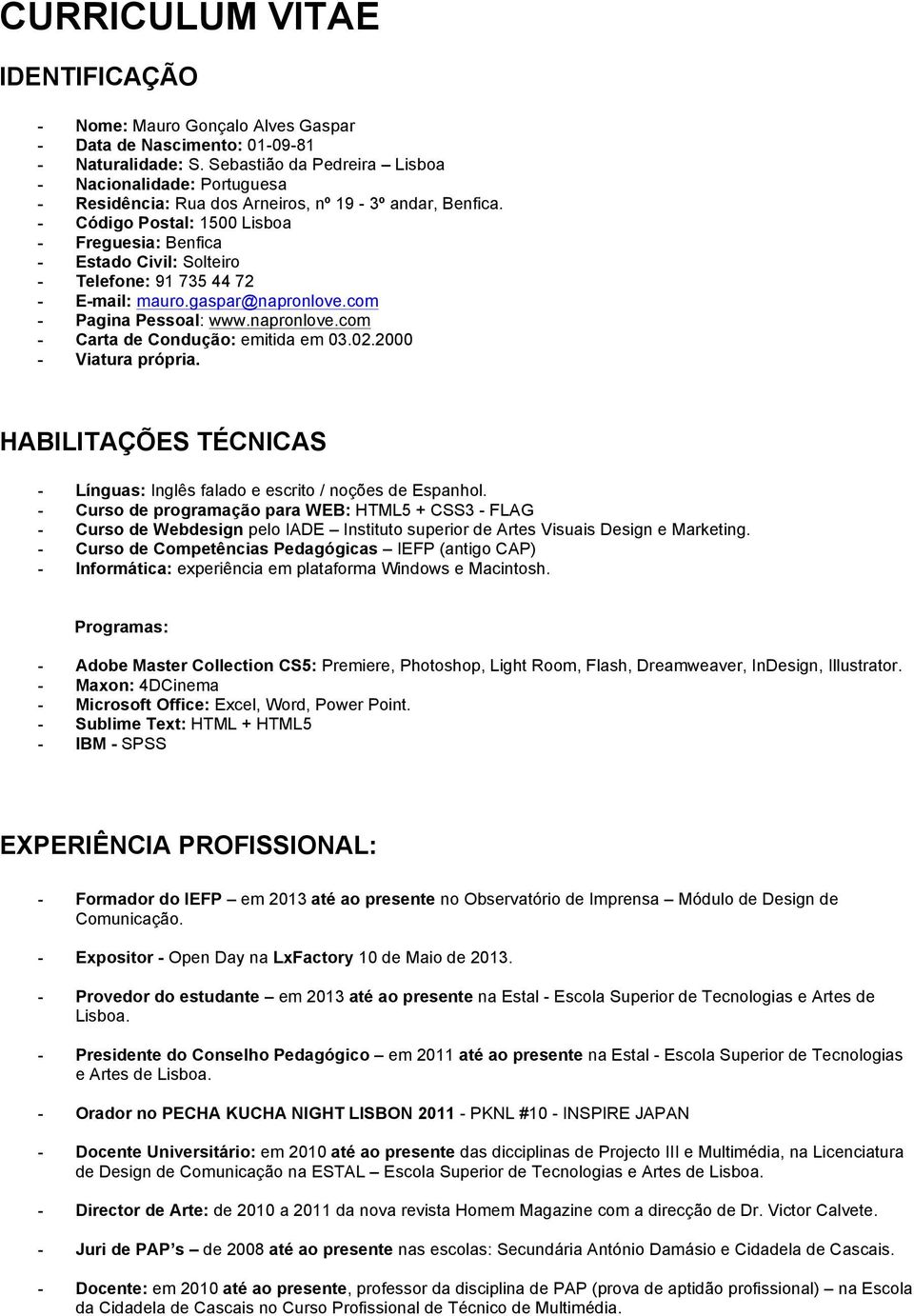 - Código Postal: 1500 Lisboa - Freguesia: Benfica - Estado Civil: Solteiro - Telefone: 91 735 44 72 - E-mail: mauro.gaspar@napronlove.com - Pagina Pessoal: www.napronlove.com - Carta de Condução: emitida em 03.