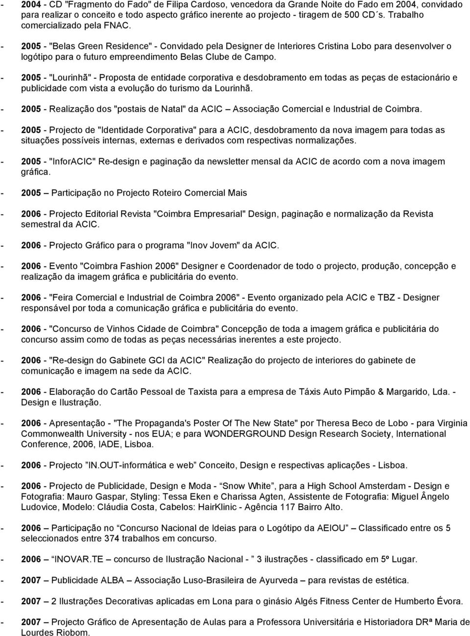 - 2005 - "Lourinhã" - Proposta de entidade corporativa e desdobramento em todas as peças de estacionário e publicidade com vista a evolução do turismo da Lourinhã.