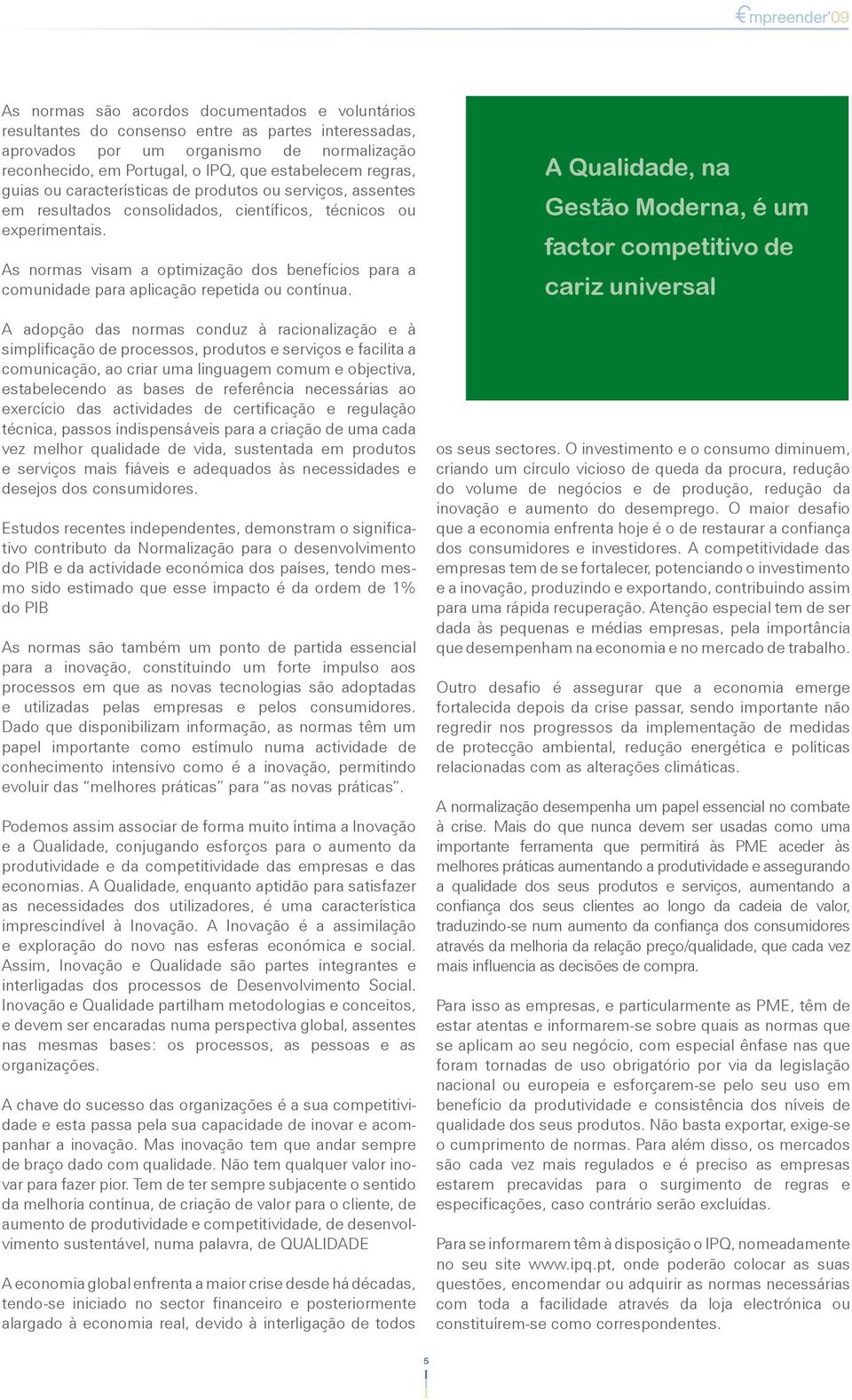 As normas visam a optimização dos benefícios para a comunidade para aplicação repetida ou contínua.