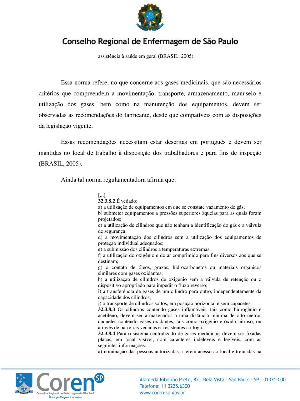 manutenção dos equipamentos, devem ser observadas as recomendações do fabricante, desde que compatíveis com as disposições da legislação vigente.