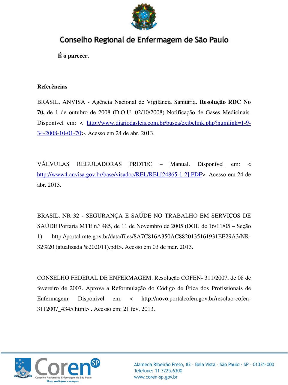 gov.br/base/visadoc/rel/rel[24865-1-2].pdf>. Acesso em 24 de abr. 2013. BRASIL. NR 32 - SEGURANÇA E SAÚDE NO TRABALHO EM SERVIÇOS DE SAÚDE Portaria MTE n.