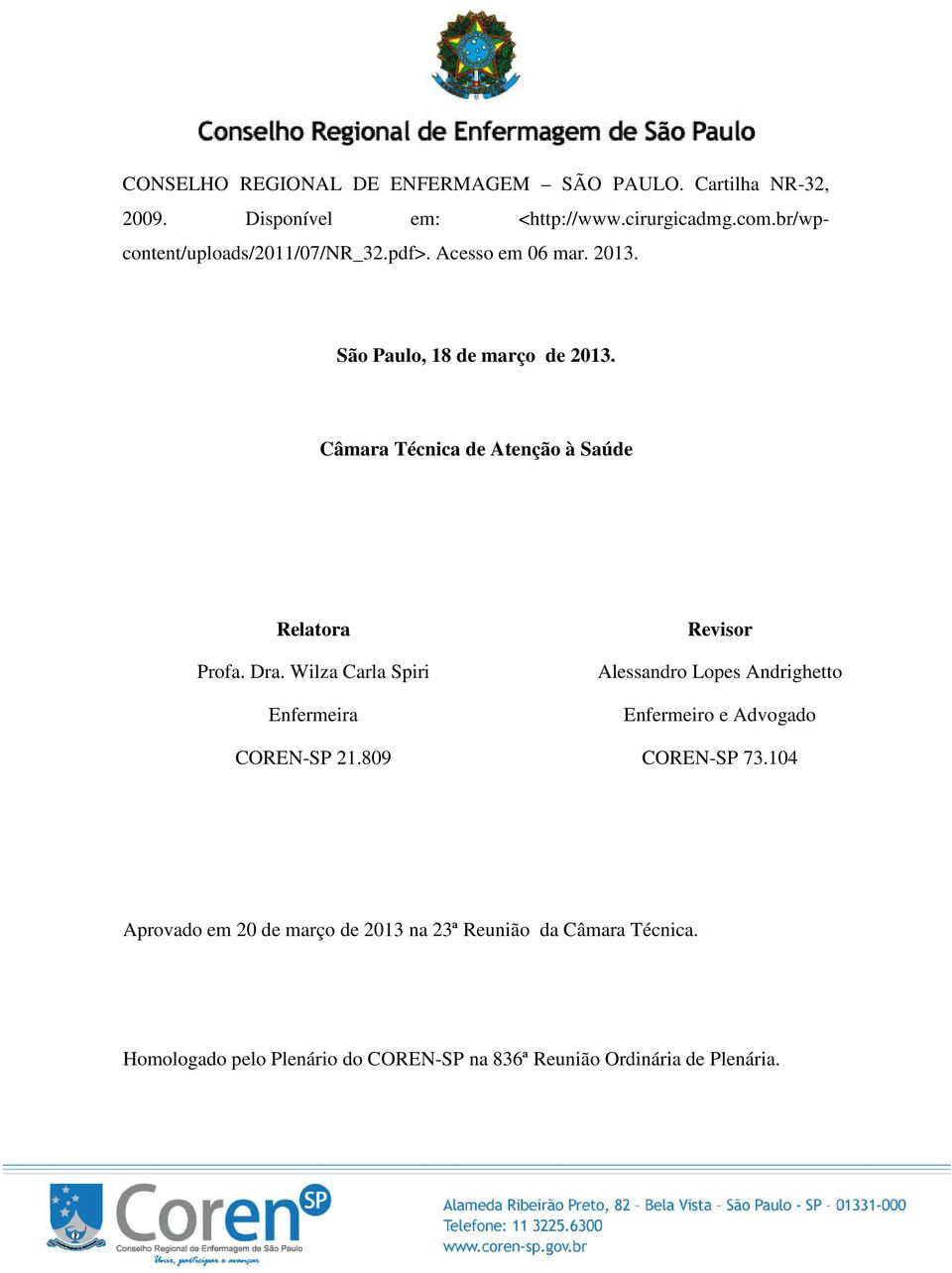 Câmara Técnica de Atenção à Saúde Relatora Profa. Dra. Wilza Carla Spiri Enfermeira COREN-SP 21.