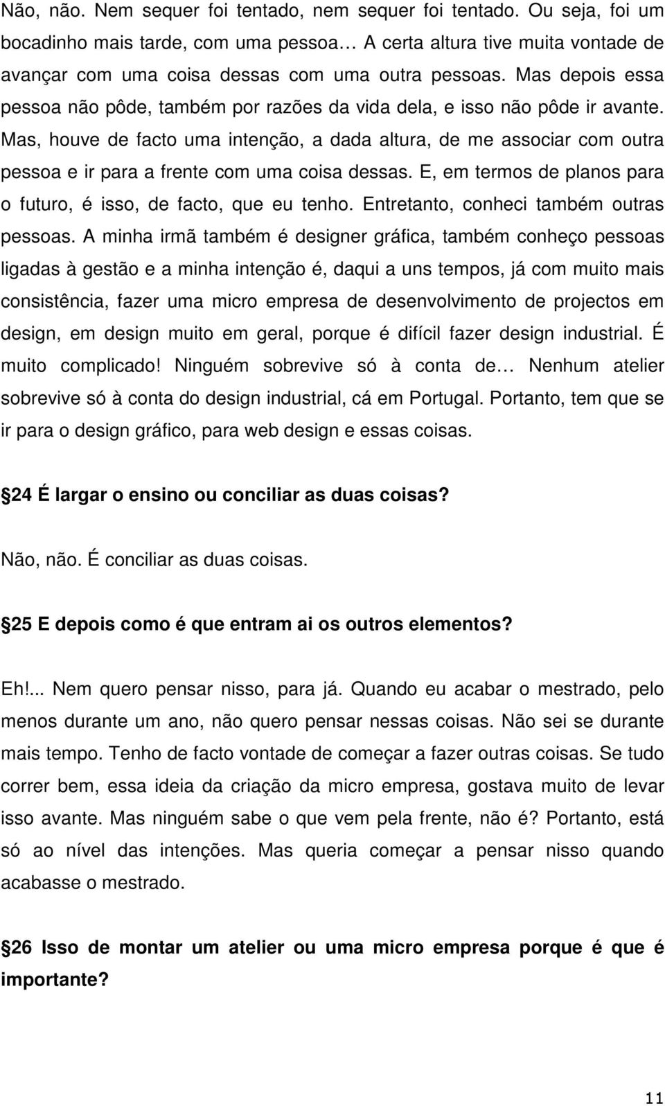 Mas, houve de facto uma intenção, a dada altura, de me associar com outra pessoa e ir para a frente com uma coisa dessas. E, em termos de planos para o futuro, é isso, de facto, que eu tenho.