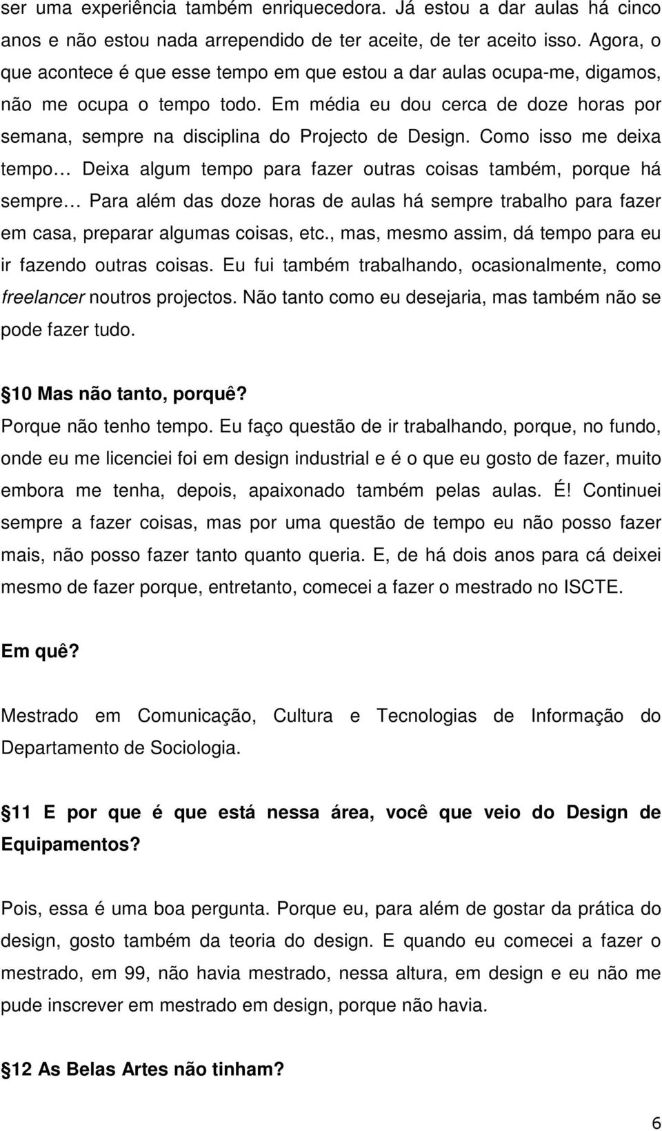 Em média eu dou cerca de doze horas por semana, sempre na disciplina do Projecto de Design.