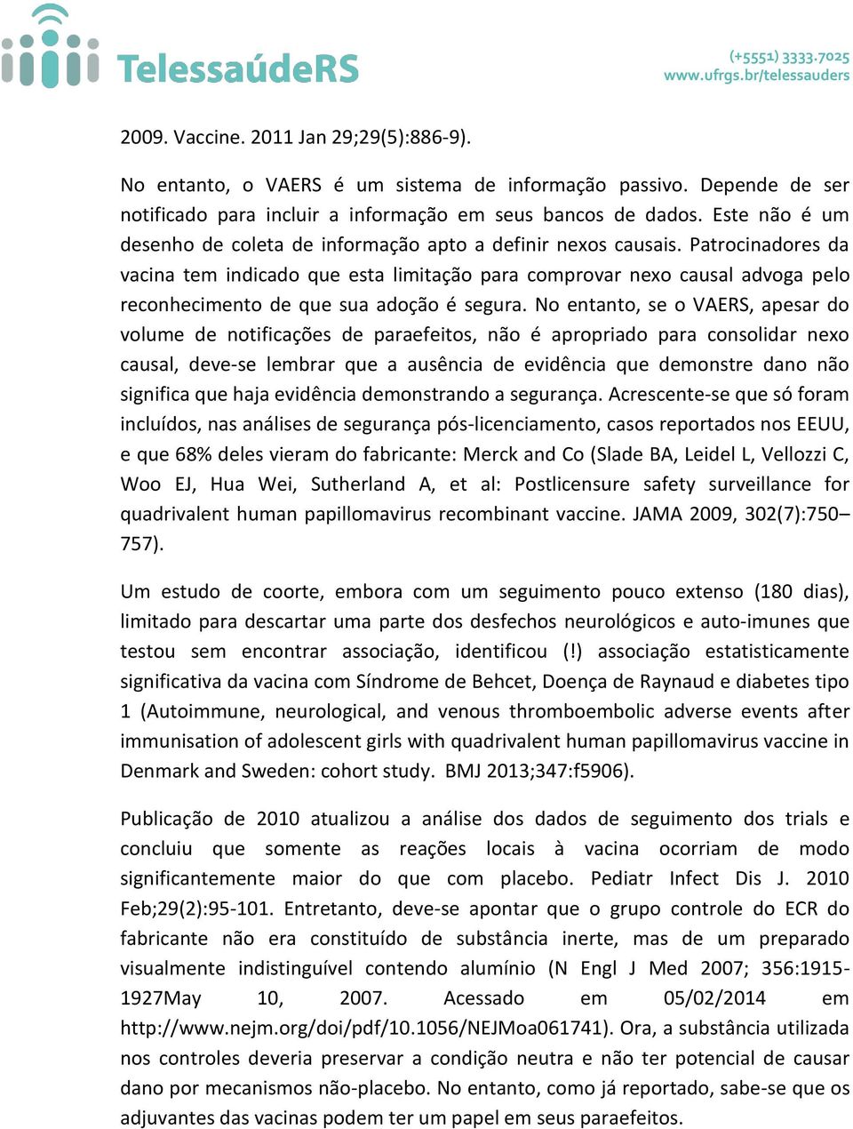 Patrocinadores da vacina tem indicado que esta limitação para comprovar nexo causal advoga pelo reconhecimento de que sua adoção é segura.