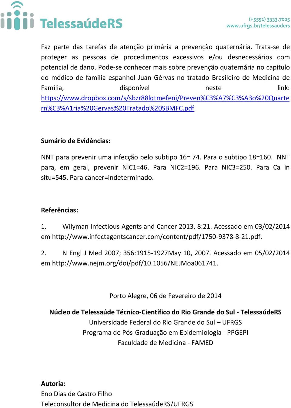 com/s/sbzr88lqtmefeni/preven%c3%a7%c3%a3o%20quarte rn%c3%a1ria%20gervas%20tratado%20sbmfc.pdf Sumário de Evidências: NNT para prevenir uma infecção pelo subtipo 16= 74. Para o subtipo 18=160.