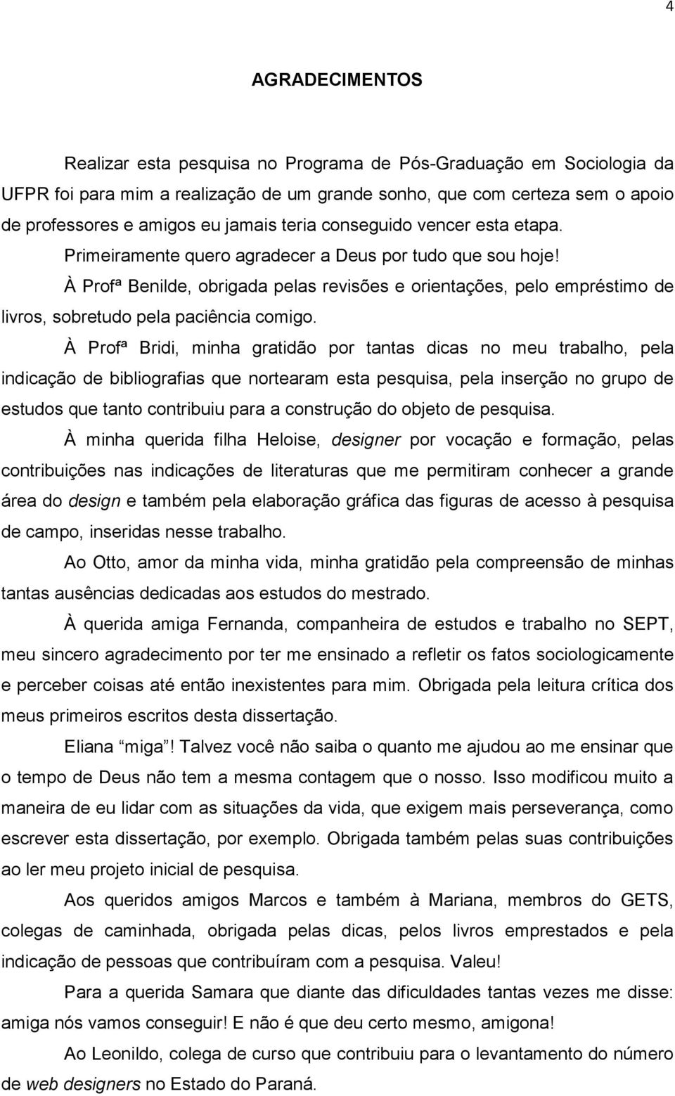 À Profª Benilde, obrigada pelas revisões e orientações, pelo empréstimo de livros, sobretudo pela paciência comigo.