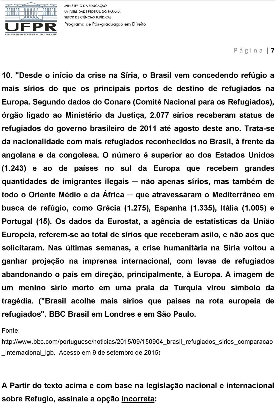 Trata-se da nacionalidade com mais refugiados reconhecidos no Brasil, à frente da angolana e da congolesa. O número é superior ao dos Estados Unidos (1.