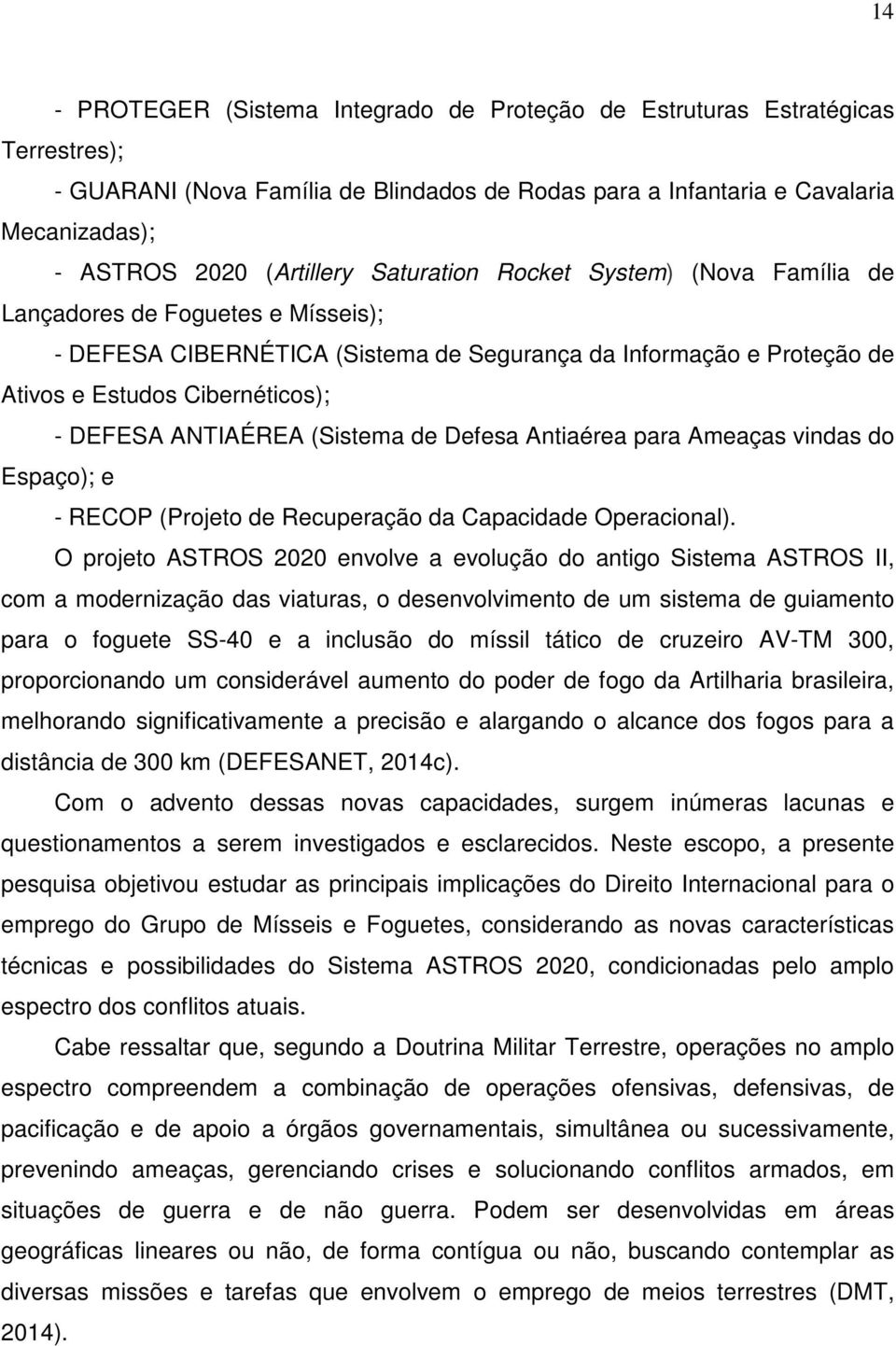 (Sistema de Defesa Antiaérea para Ameaças vindas do Espaço); e - RECOP (Projeto de Recuperação da Capacidade Operacional).