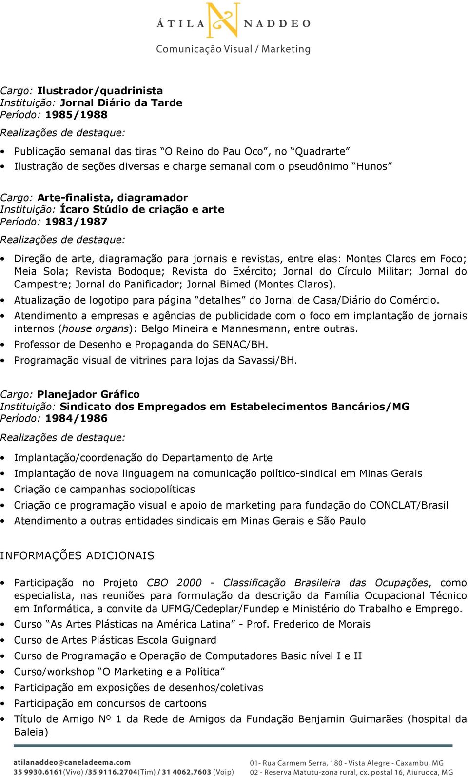 Foco; Meia Sola; Revista Bodoque; Revista do Exército; Jornal do Círculo Militar; Jornal do Campestre; Jornal do Panificador; Jornal Bimed (Montes Claros).