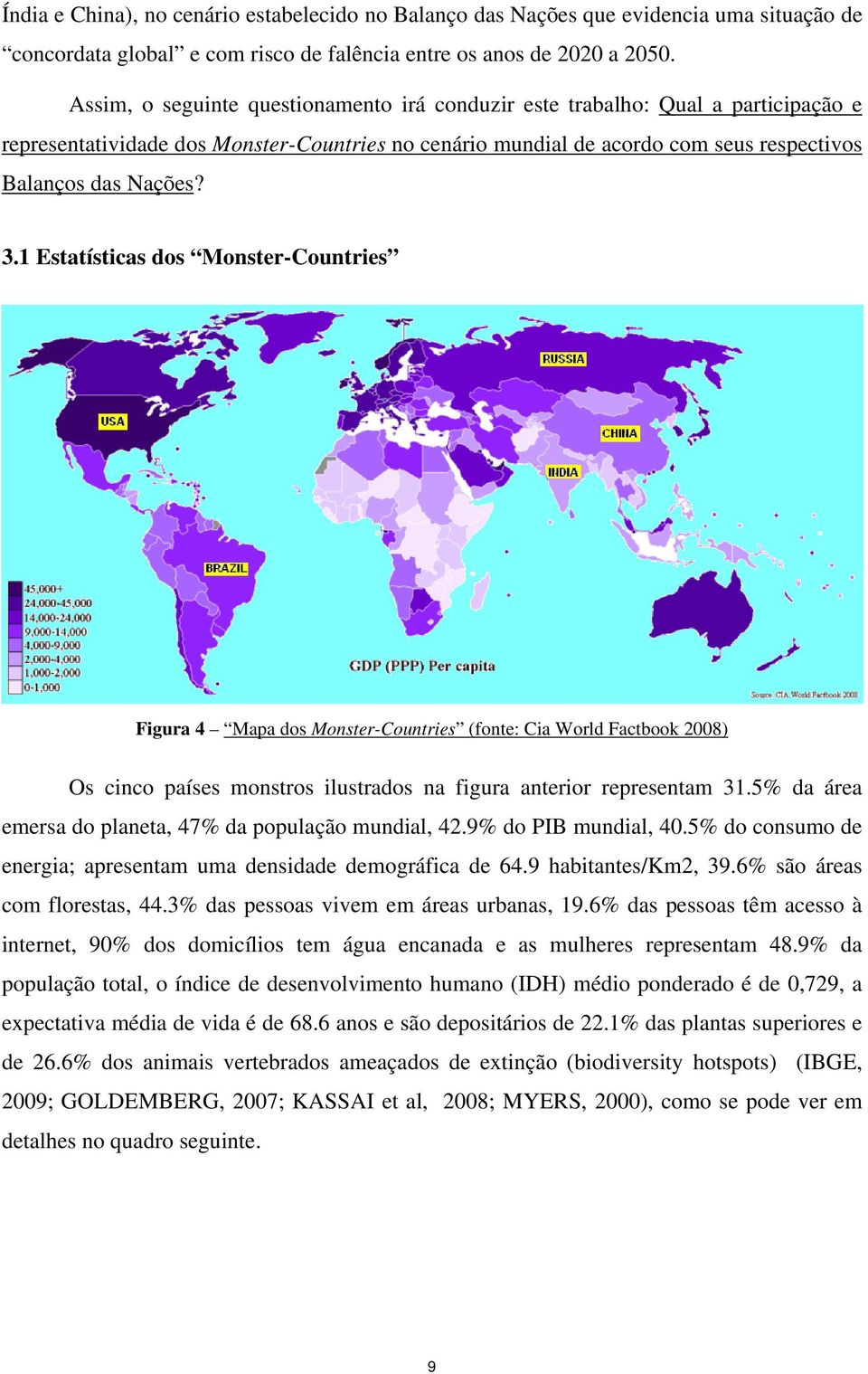 1 Estatísticas dos Monster-Countries Figura 4 Mapa dos Monster-Countries (fonte: Cia World Factbook 2008) Os cinco países monstros ilustrados na figura anterior representam 31.